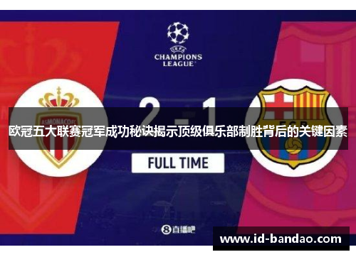 欧冠五大联赛冠军成功秘诀揭示顶级俱乐部制胜背后的关键因素
