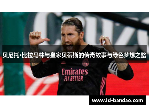 贝尼托·比拉马林与皇家贝蒂斯的传奇故事与绿色梦想之路