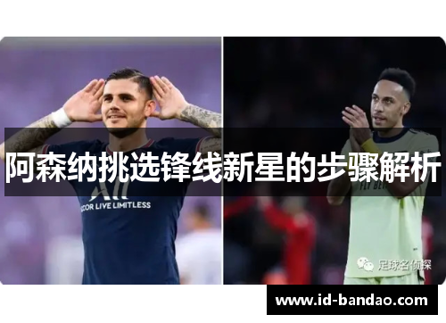 阿森纳挑选锋线新星的步骤解析