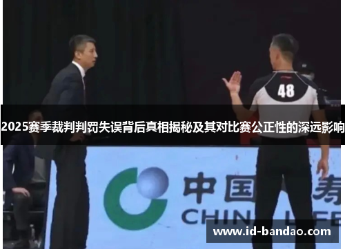 2025赛季裁判判罚失误背后真相揭秘及其对比赛公正性的深远影响