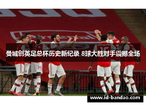 曼城创英足总杯历史新纪录 8球大胜对手震撼全场