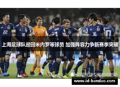 上海足球队迎回米内罗等球员 加强阵容力争新赛季突破