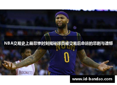 NBA交易史上最悲惨时刻揭秘球员被交易后命运的悲剧与遗憾