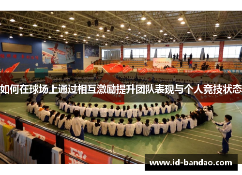 如何在球场上通过相互激励提升团队表现与个人竞技状态