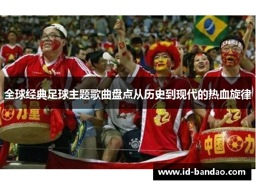 全球经典足球主题歌曲盘点从历史到现代的热血旋律