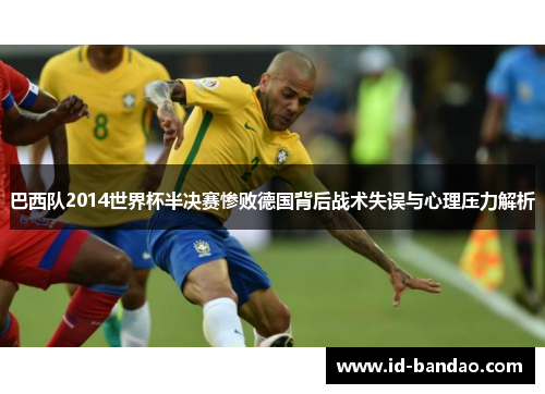 巴西队2014世界杯半决赛惨败德国背后战术失误与心理压力解析