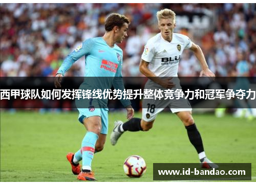 西甲球队如何发挥锋线优势提升整体竞争力和冠军争夺力