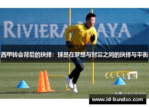 西甲转会背后的抉择：球员在梦想与财富之间的抉择与平衡